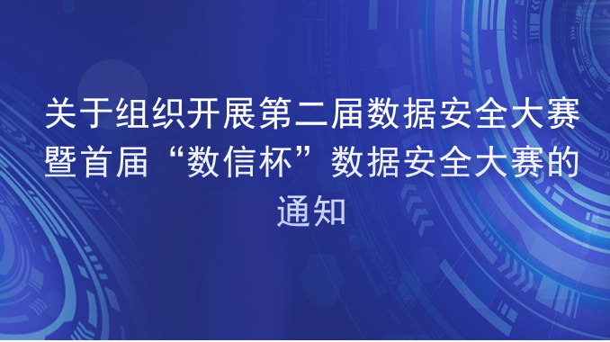 关于组织开展第二届数据安全大赛暨首届“数信杯”数据安全大赛的通知