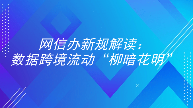 网信办新规解读：数据跨境流动“柳暗花明”