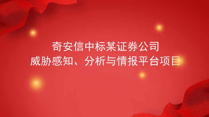 奇安信中标某证券公司威胁感知、分析与情报平台项目