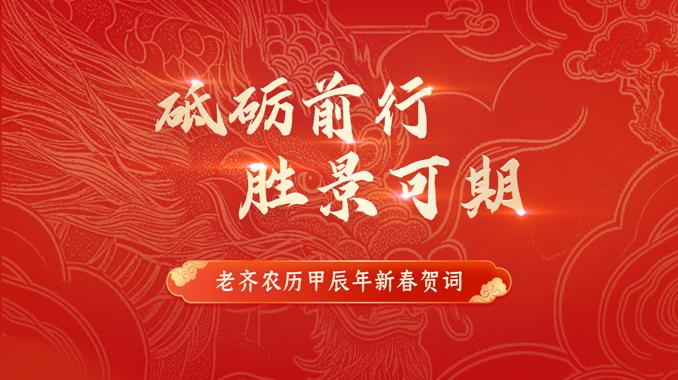 砥砺前行 胜景可期 │ 老齐农历甲辰年新春贺词