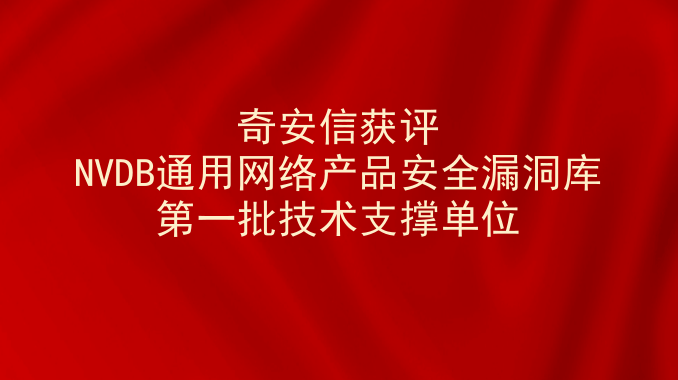 奇安信获评NVDB通用网络产品安全漏洞库第一批技术支撑单位