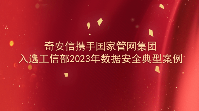 奇安信携手国家管网集团入选工信部2023年数据安全典型案例