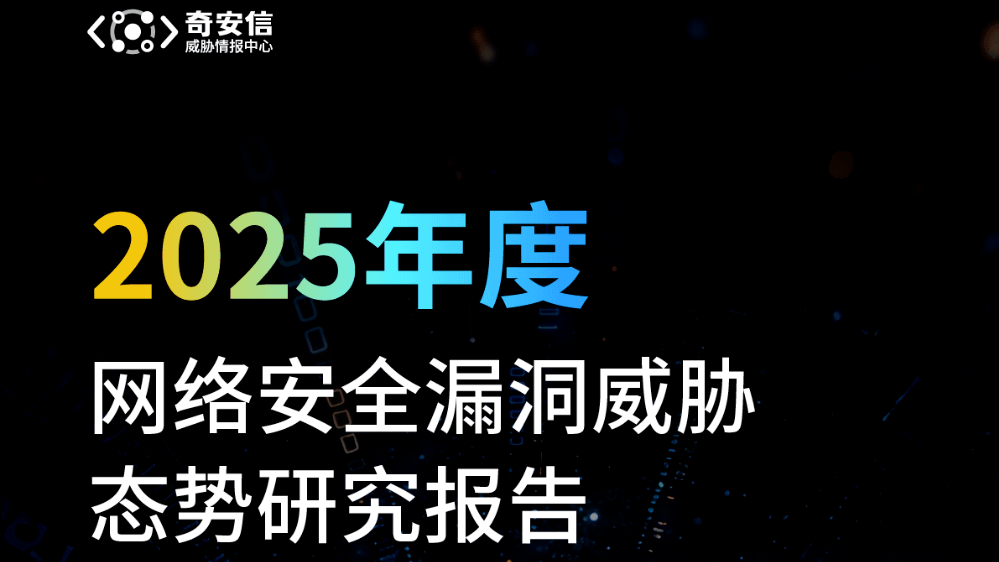 奇安信2025年网络安全漏洞态势报告：高危集中化、攻击智能化